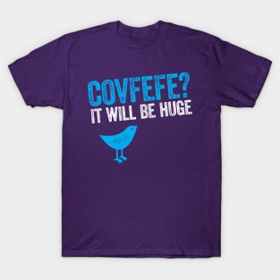 Covfefe? It will be huge - Bird Trump tweet T-Shirt